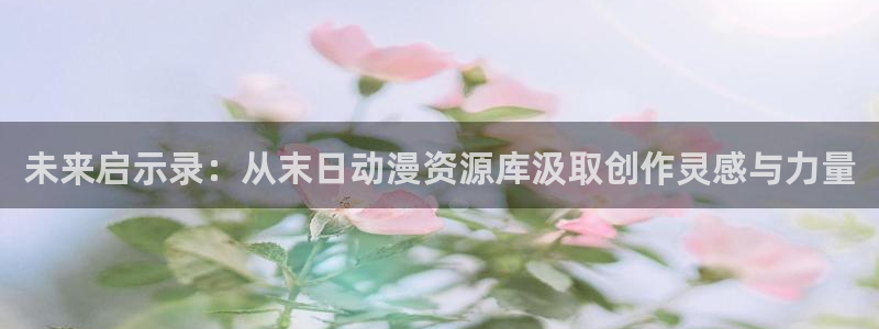 命运之夜新章风车动漫：未来启示录：从末日动漫资源库汲取创作灵感与力量