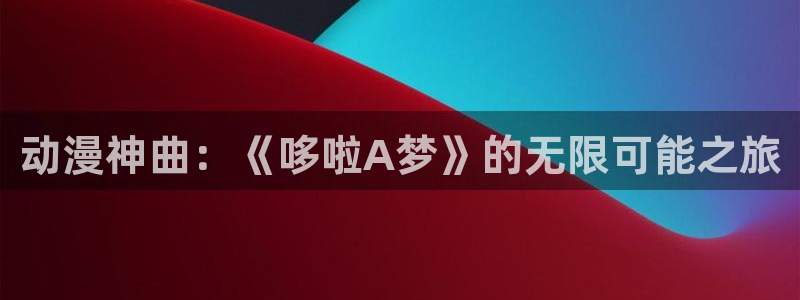 宝可梦地平线风车动漫：动漫神曲：《哆啦A梦》的无限可能之旅